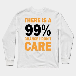 There Is A 99% Chance I Don't Care Long Sleeve T-Shirt